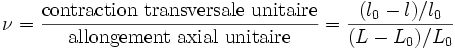  \nu =
 \frac\mbox{contraction transversale unitaire}\mbox{allongement axial unitaire} = \frac{(l_0-l)/l_0}{(L-L_0)/L_0}
