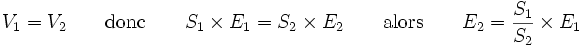 {V_1}={V_2}\qquad\text{donc}\qquad{S_1}\times{E_1}={S_2}\times{E_2}\qquad\text{alors}\qquad{E_2}=\frac{S_1}{S_2}\times{E_1}