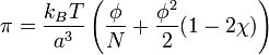  \pi = \frac {k_BT}{aˆ3} \left( \frac{\phi}{N} + \frac{\phiˆ2}{2} (1-2 \chi)\right)