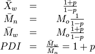 
\begin{matrix}
\bar{X}_w & = & \frac{1+p}{1-p} \\
\bar{M}_n & = & M_o\frac{1}{1-p} \\
\bar{M}_w & = & M_o\frac{1+p}{1-p}\\
PDI & = & \frac{\bar{M}_w}{\bar{M}_n}=1+p\\
\end{matrix}
